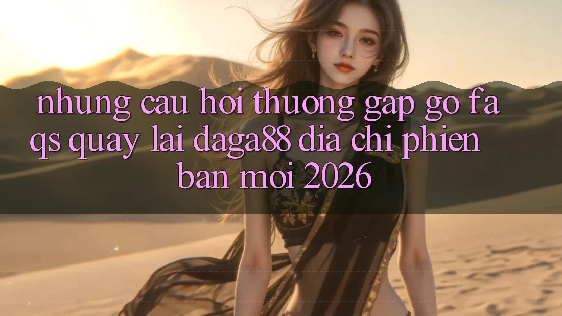 Những Câu Hỏi Thường Gặp gỡ (FAQs) Quay lại Daga88 Địa Chỉ Phiên bản mới 2026 Những Câu Hỏi Thường Gặp gỡ (FAQs) Quay lại Daga88 Địa Chỉ Phiên bản mới 2026