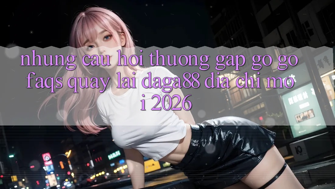Những Câu Hỏi Thường Gặp gỡ gỡ (FAQs) Quay lại Daga88 Địa Chỉ Mới 2026