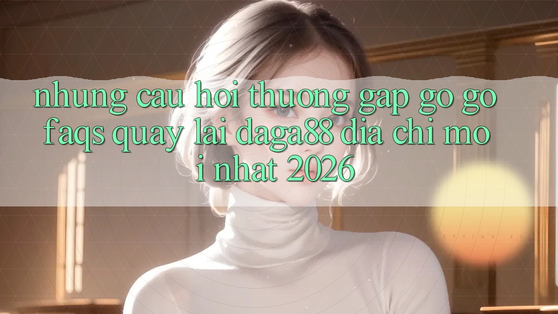 Những Câu Hỏi Thường Gặp gỡ gỡ (FAQs) Quay lại Daga88 Địa Chỉ Mới nhất 2026