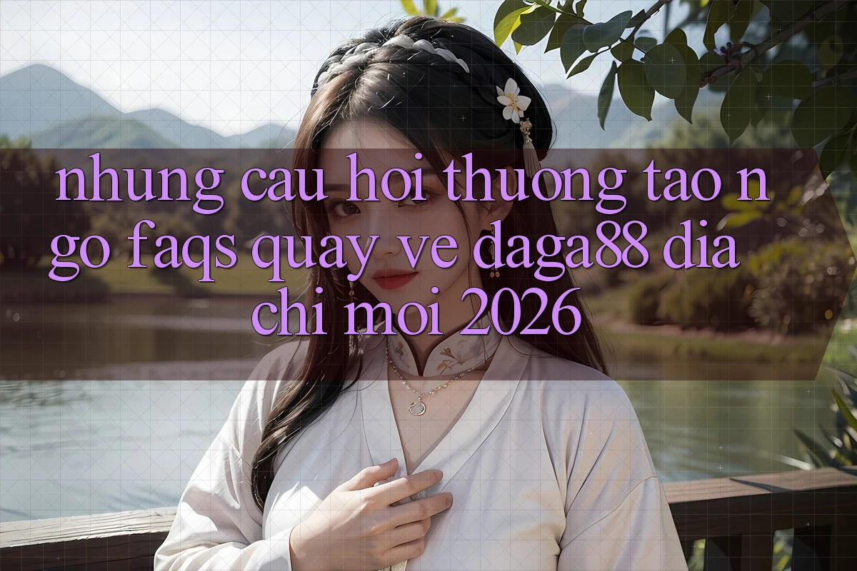 Những Câu Hỏi Thường Tao ngộ (FAQs) Quay về Daga88 Địa Chỉ Mới 2026