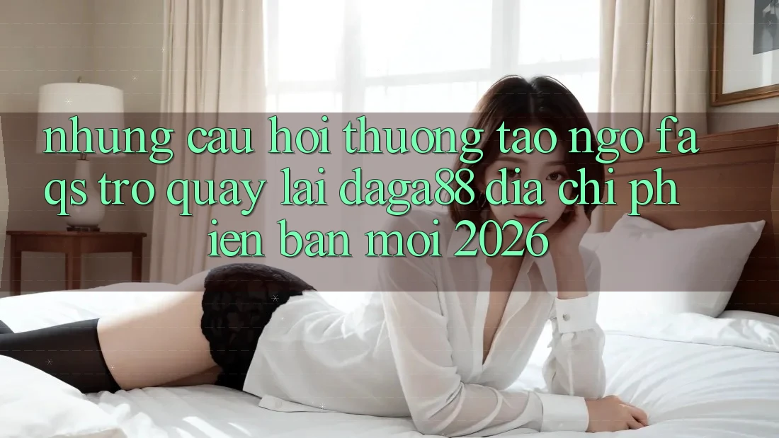 Những Câu Hỏi Thường Tao ngộ (FAQs) Trở quay lại Daga88 Địa Chỉ Phiên bản mới 2026