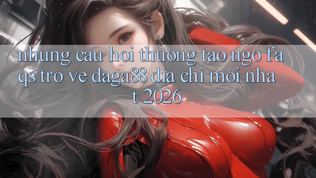 Những Câu Hỏi Thường Tao ngộ (FAQs) Trở về Daga88 Địa Chỉ Mới nhất 2026