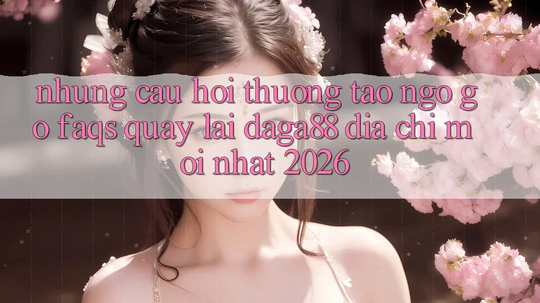 Những Câu Hỏi Thường Tao ngộ gỡ (FAQs) Quay lại Daga88 Địa Chỉ Mới nhất 2026 Những Câu Hỏi Thường Tao ngộ gỡ (FAQs) Quay lại Daga88 Địa Chỉ Mới nhất 2026