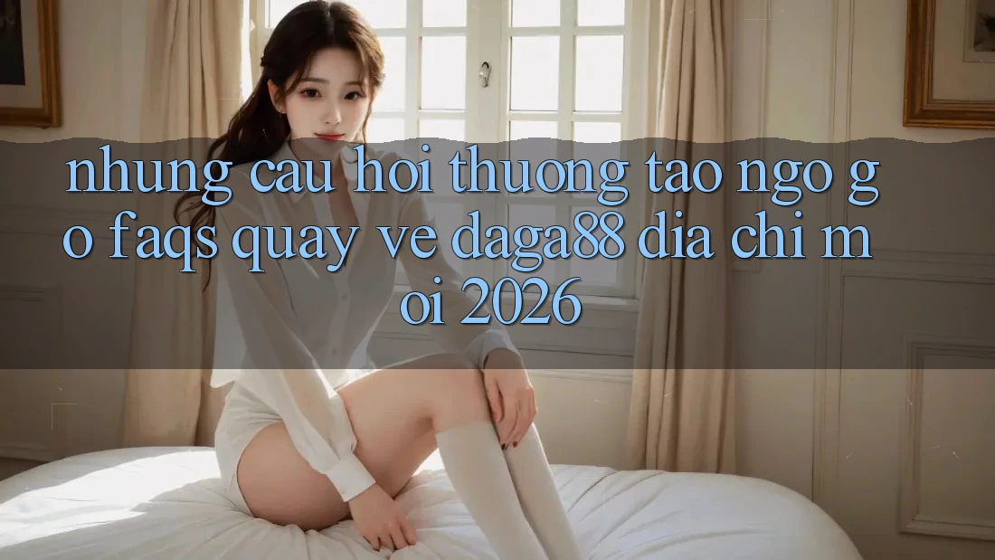 Những Câu Hỏi Thường Tao ngộ gỡ (FAQs) Quay về Daga88 Địa Chỉ Mới 2026 Những Câu Hỏi Thường Tao ngộ gỡ (FAQs) Quay về Daga88 Địa Chỉ Mới 2026