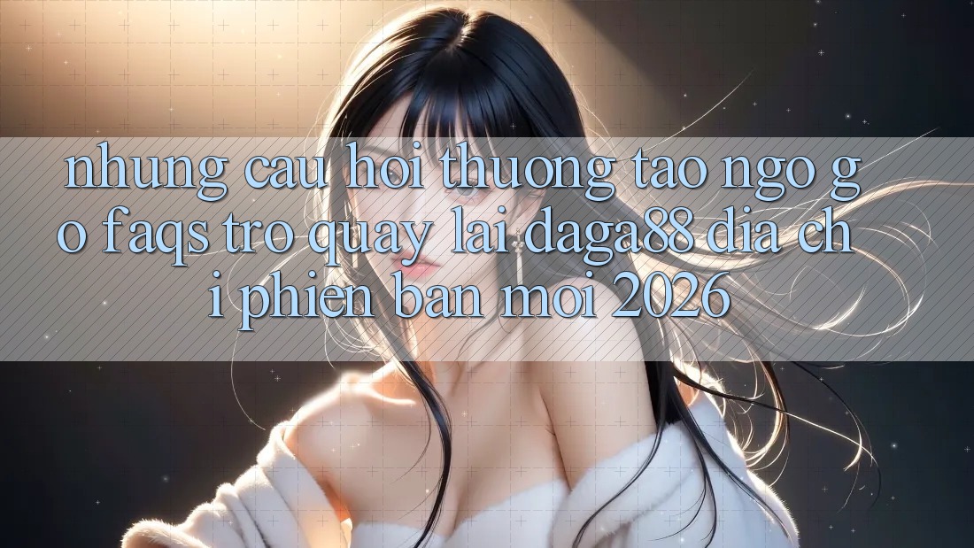 Những Câu Hỏi Thường Tao ngộ gỡ (FAQs) Trở quay lại Daga88 Địa Chỉ Phiên bản mới 2026 Những Câu Hỏi Thường Tao ngộ gỡ (FAQs) Trở quay lại Daga88 Địa Chỉ Phiên bản mới 2026