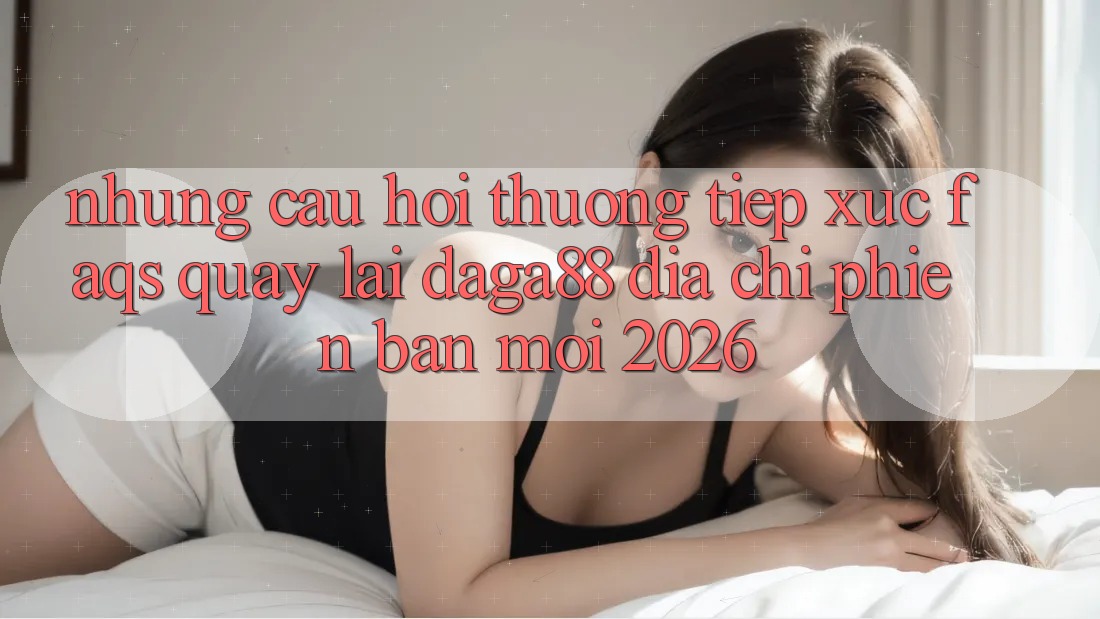 Những Câu Hỏi Thường Tiếp xúc (FAQs) Quay lại Daga88 Địa Chỉ Phiên bản mới 2026 Những Câu Hỏi Thường Tiếp xúc (FAQs) Quay lại Daga88 Địa Chỉ Phiên bản mới 2026
