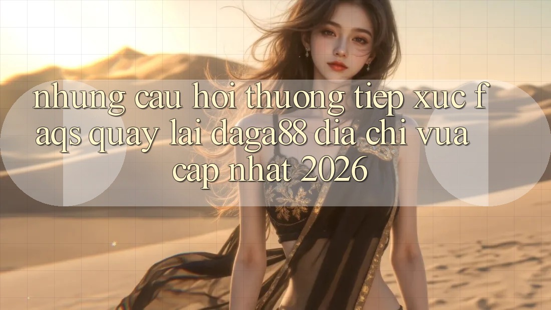 Những Câu Hỏi Thường Tiếp xúc (FAQs) Quay lại Daga88 Địa Chỉ Vừa cập nhật 2026 Những Câu Hỏi Thường Tiếp xúc (FAQs) Quay lại Daga88 Địa Chỉ Vừa cập nhật 2026