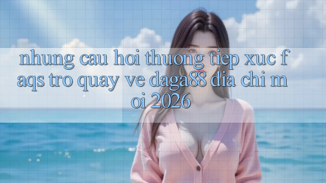 Những Câu Hỏi Thường Tiếp xúc (FAQs) Trở quay về Daga88 Địa Chỉ Mới 2026 Những Câu Hỏi Thường Tiếp xúc (FAQs) Trở quay về Daga88 Địa Chỉ Mới 2026
