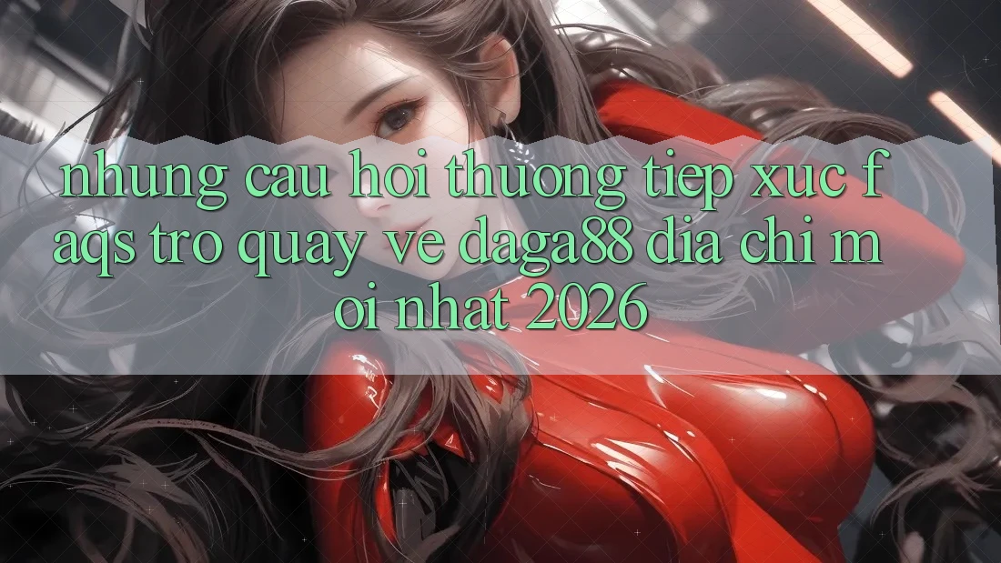 Những Câu Hỏi Thường Tiếp xúc (FAQs) Trở quay về Daga88 Địa Chỉ Mới nhất 2026 Những Câu Hỏi Thường Tiếp xúc (FAQs) Trở quay về Daga88 Địa Chỉ Mới nhất 2026