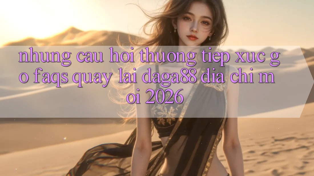Những Câu Hỏi Thường Tiếp xúc gỡ (FAQs) Quay lại Daga88 Địa Chỉ Mới 2026 Những Câu Hỏi Thường Tiếp xúc gỡ (FAQs) Quay lại Daga88 Địa Chỉ Mới 2026