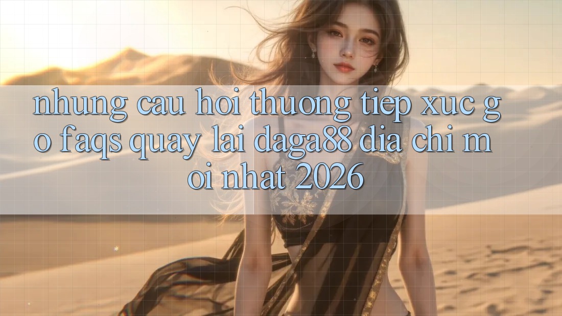 Những Câu Hỏi Thường Tiếp xúc gỡ (FAQs) Quay lại Daga88 Địa Chỉ Mới nhất 2026 Những Câu Hỏi Thường Tiếp xúc gỡ (FAQs) Quay lại Daga88 Địa Chỉ Mới nhất 2026