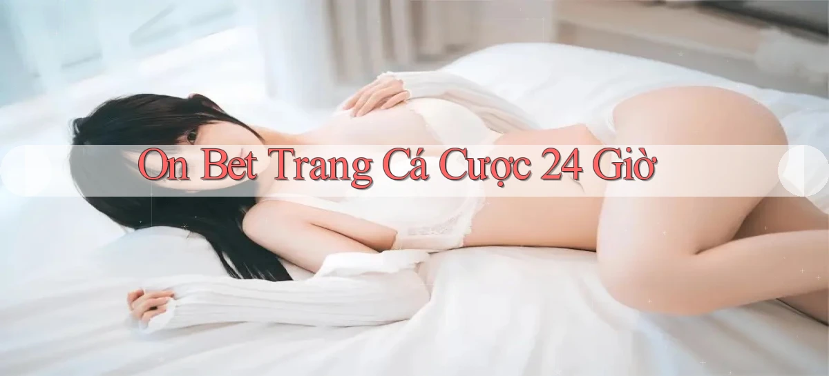 on bet trang cá cược 24 giờ