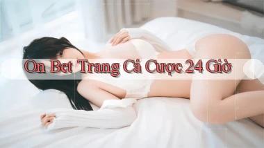 on bet trang cá cược 24 giờ