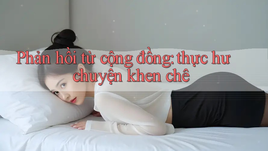 Phản hồi từ cộng đồng: thực hư chuyện khen chê Phản hồi từ cộng đồng: thực hư chuyện khen chê