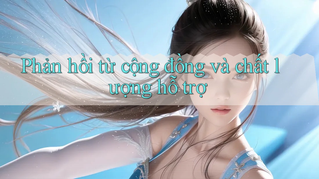 Phản hồi từ cộng đồng và chất lượng hỗ trợ Phản hồi từ cộng đồng và chất lượng hỗ trợ