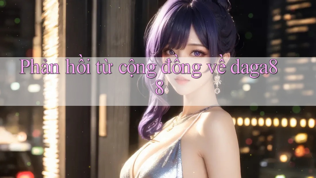 Phản hồi từ cộng đồng về daga88