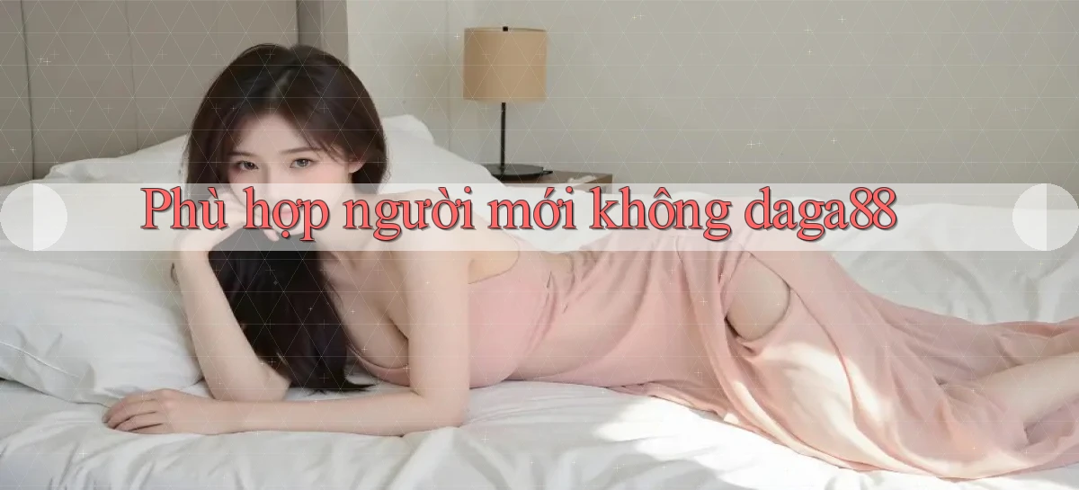 Phù hợp người mới không daga88