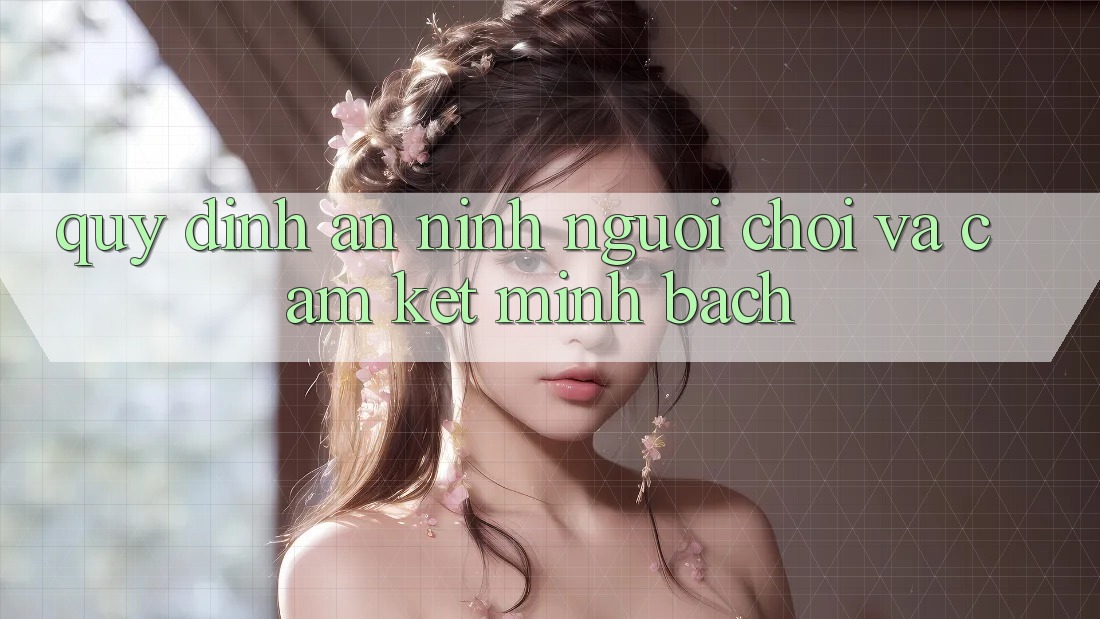 Quy định An ninh Người chơi Và Cam Kết Minh Bạch Quy định An ninh Người chơi Và Cam Kết Minh Bạch