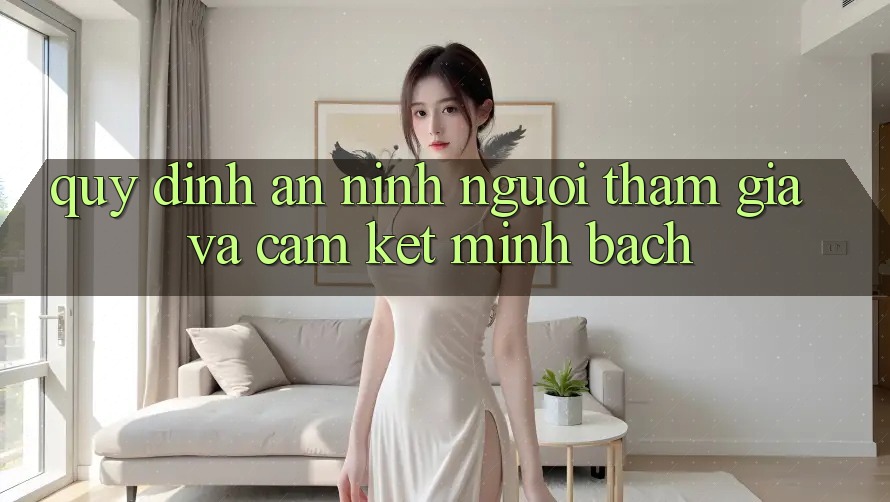 Quy định An ninh Người tham gia Và Cam Kết Minh Bạch