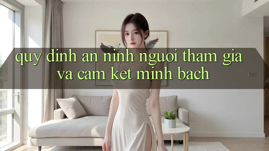 Quy định An ninh Người tham gia Và Cam Kết Minh Bạch Quy định An ninh Người tham gia Và Cam Kết Minh Bạch