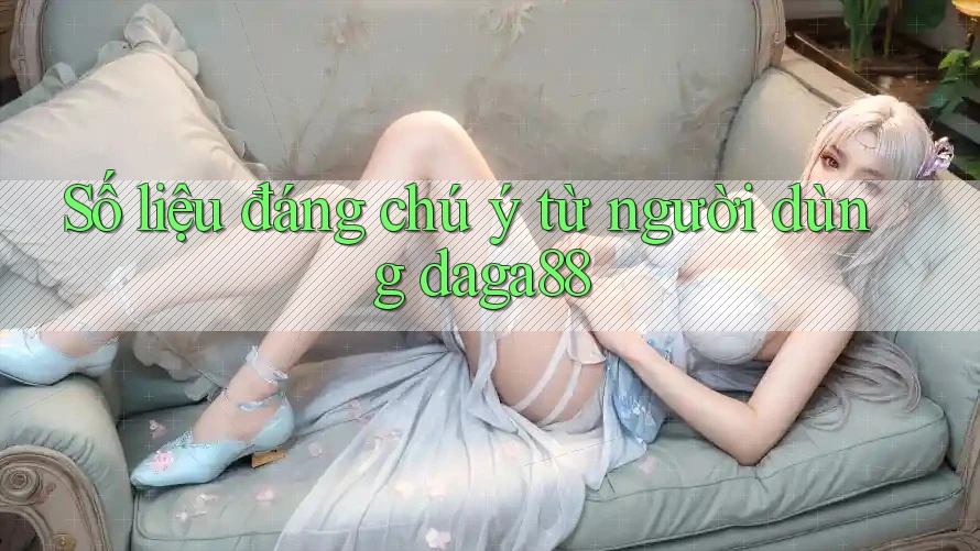 Số liệu đáng chú ý từ người dùng daga88 Số liệu đáng chú ý từ người dùng daga88