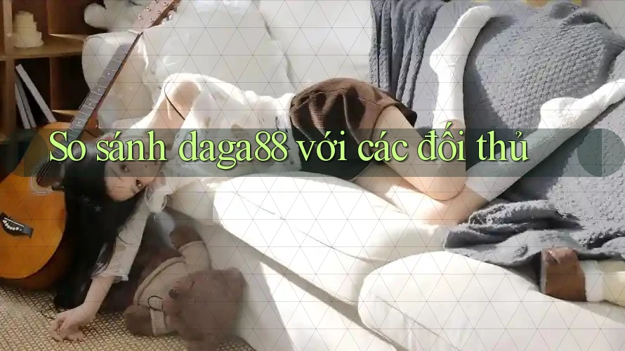 So sánh daga88 với các đối thủ So sánh daga88 với các đối thủ