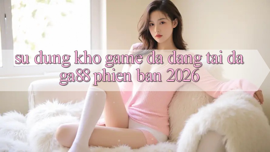 Sử dụng Kho Game Đa Dạng Tại Daga88 Phiên Bản 2026 Sử dụng Kho Game Đa Dạng Tại Daga88 Phiên Bản 2026