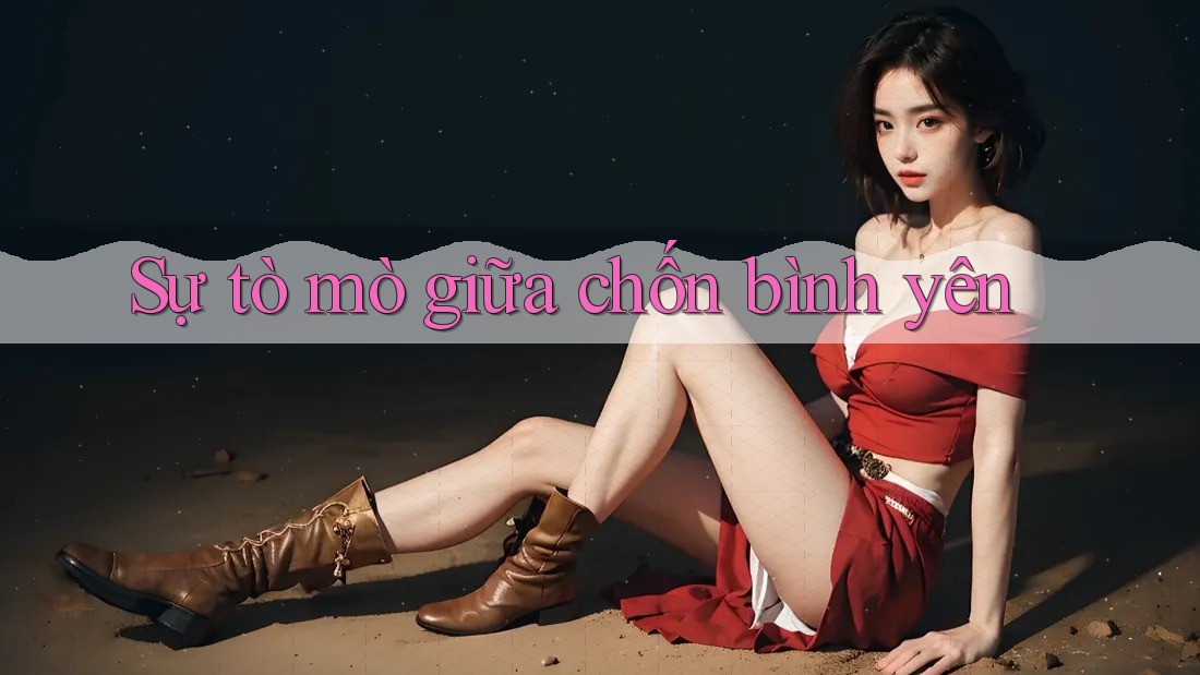 Sự tò mò giữa chốn bình yên Sự tò mò giữa chốn bình yên