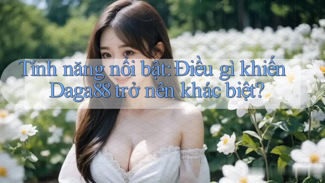 Tính năng nổi bật: Điều gì khiến Daga88 trở nên khác biệt? Tính năng nổi bật: Điều gì khiến Daga88 trở nên khác biệt?