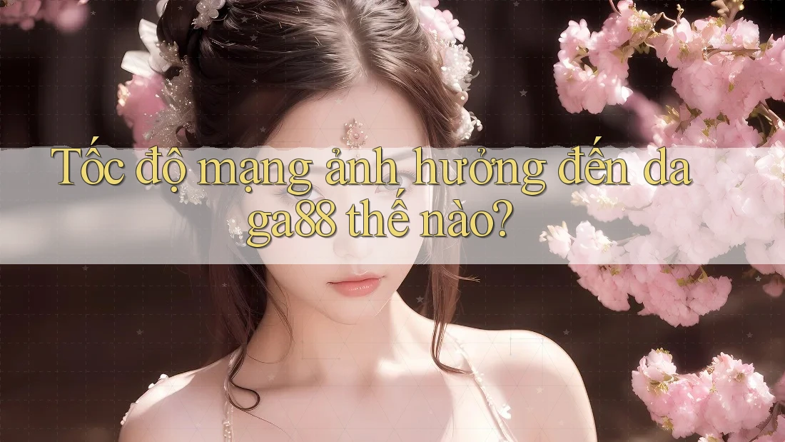 Tốc độ mạng ảnh hưởng đến daga88 thế nào? Tốc độ mạng ảnh hưởng đến daga88 thế nào?