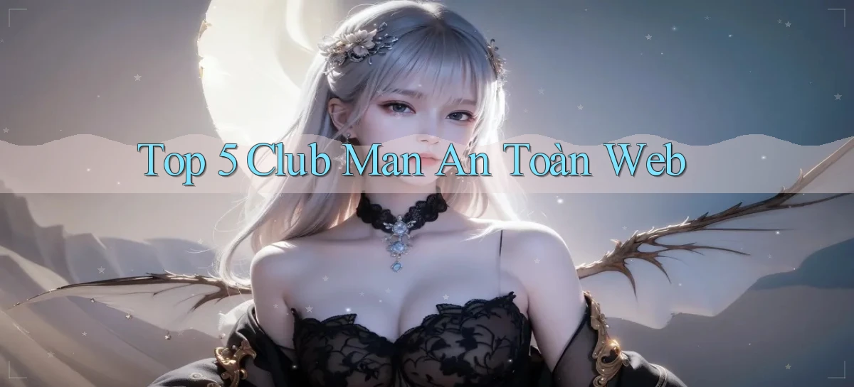 top 5 club man an toàn web