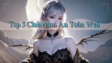 top 5 club man an toàn web