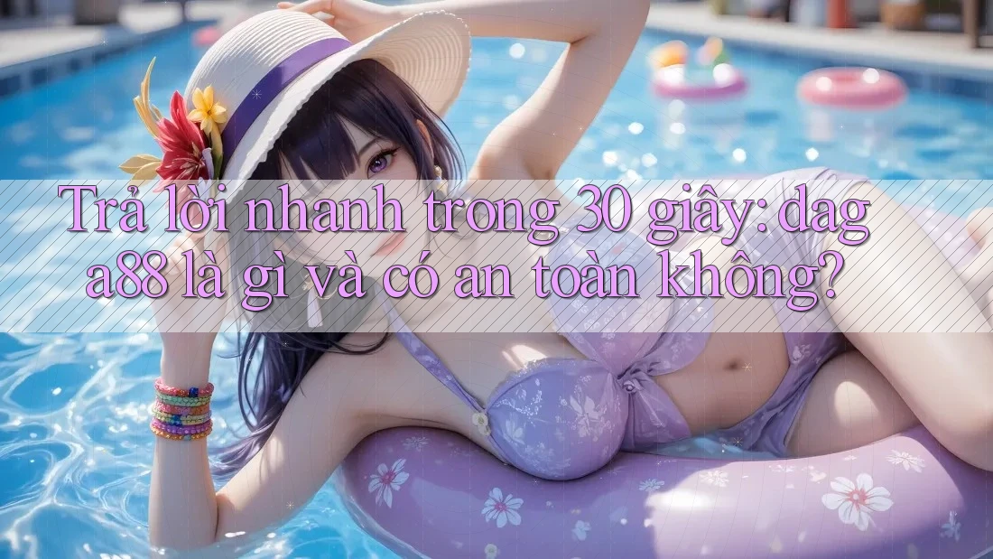 Trả lời nhanh trong 30 giây: daga88 là gì và có an toàn không? Trả lời nhanh trong 30 giây: daga88 là gì và có an toàn không?